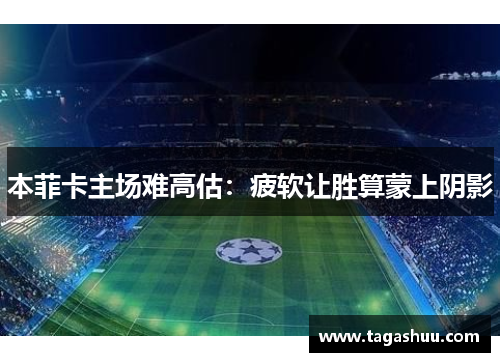 本菲卡主场难高估：疲软让胜算蒙上阴影