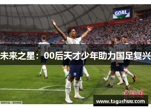 未来之星：00后天才少年助力国足复兴